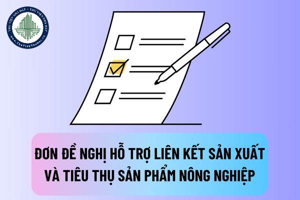 Đơn đề nghị hỗ trợ liên kết trong sản xuất và tiêu thụ sản phẩm nông nghiệp được quy định thế nào?