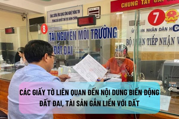 Các giấy tờ liên quan đến nội dung biến động đất đai, tài sản gắn liền với đất từ 1/8/2024?