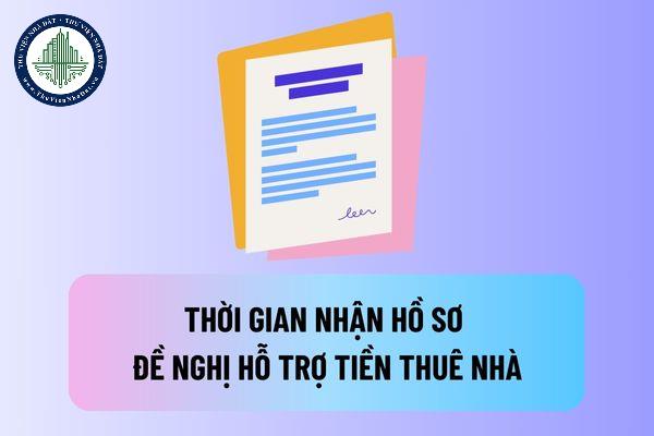 Thời gian nhận hồ sơ đề nghị hỗ trợ tiền thuê nhà là khi nào? Hồ sơ đề nghị hỗ trợ tiền thuê nhà gồm những gì?