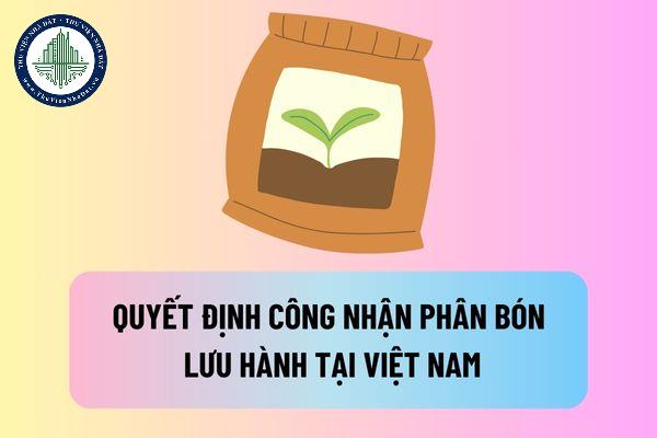 Hồ sơ đề nghị cấp Quyết định công nhận phân bón lưu hành tại Việt Nam gồm những gì?