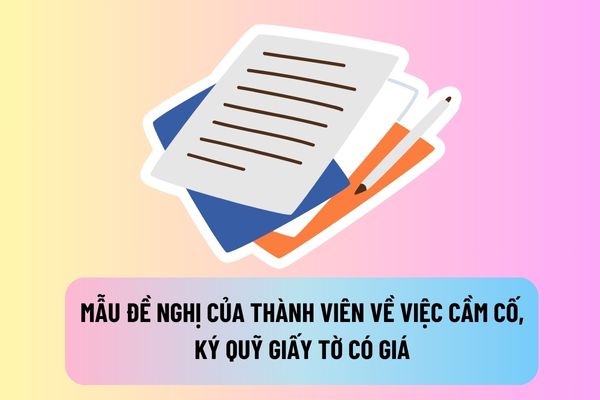 Mẫu đề nghị của thành viên về việc cầm cố, ký quỹ giấy tờ có giá hiện nay được quy định như thế nào?