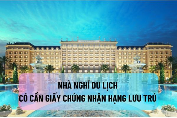 Nhà nghỉ du lịch có cần phải được cấp giấy chứng nhận hạng lưu trú từ 1 đến 5 sao hay không?