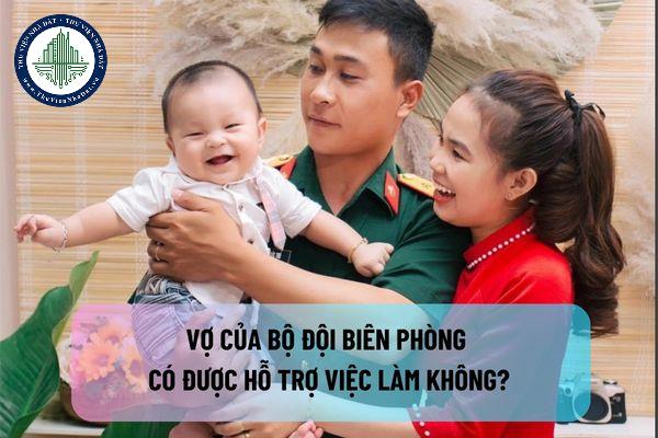 Vợ của Bộ đội biên phòng có được hỗ trợ việc làm không?