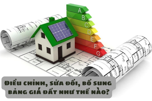 Điều chỉnh, sửa đổi, bổ sung bảng giá đất như thế nào? Bảng giá đất mới quy định giá của những loại đất nào?