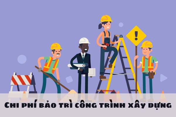 Chi phí bảo trì công trình xây dựng do Bộ Xây dựng có trách nhiệm hướng dẫn xác định 