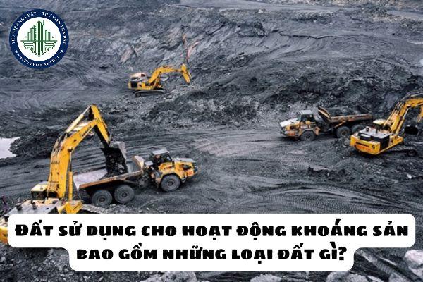 Đất sử dụng cho hoạt động khoáng sản bao gồm những loại đất gì? Đất sử dụng cho hoạt động khoáng sản thuộc nhóm đất thuộc nhóm đất nào?