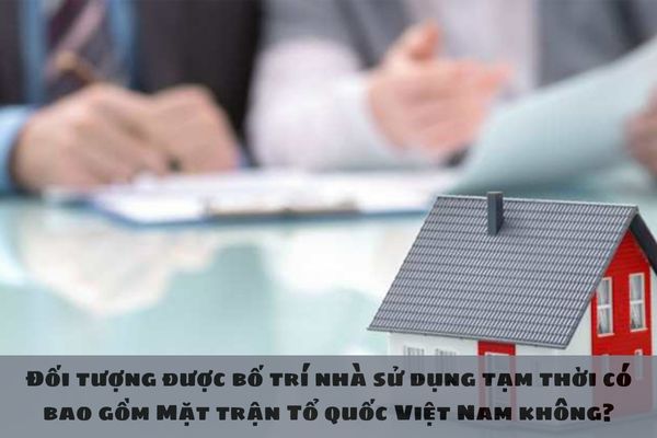 Đối tượng được bố trí nhà sử dụng tạm thời có bao gồm Mặt trận Tổ quốc Việt Nam không?