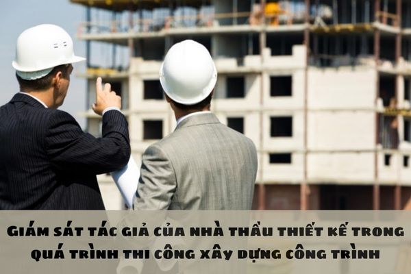 Giám sát tác giả của nhà thầu thiết kế trong quá trình thi công xây dựng công trình có nằm trong trình tự quản lý thi công không?