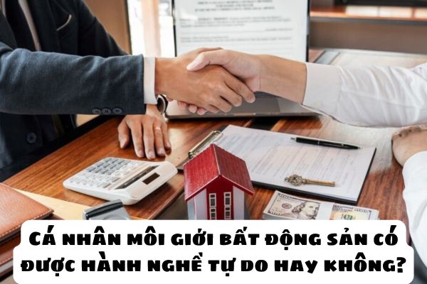 Cá nhân môi giới bất động sản có được hành nghề tự do hay không? Cá nhân môi giới bất động sản có được nhận tiền thù lao, hoa hồng trực tiếp từ khách hàng không?