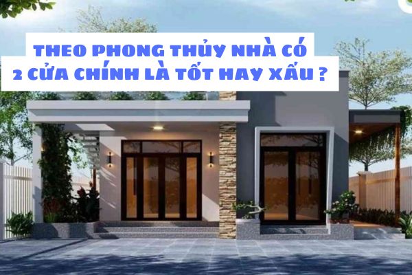  Có nên xây nhà có 2 cửa chính? Theo phong thủy nhà có 2 cửa chính là tốt hay xấu ? 