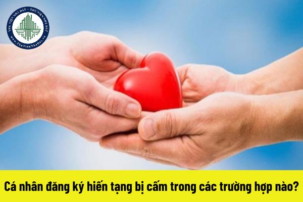 Cá nhân đăng ký hiến tạng bị cấm trong các trường hợp nào?