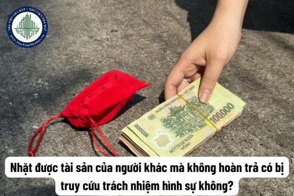 Nhặt được tài sản của người khác mà không hoàn trả có bị truy cứu trách nhiệm hình sự không?