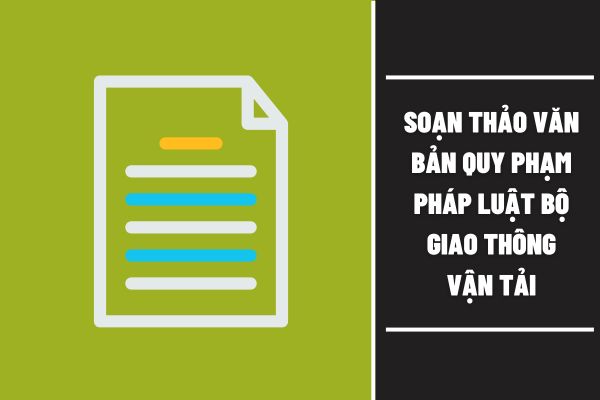 Quy trình soạn thảo văn bản quy phạm pháp luật theo thủ tục rút gọn của Bộ Giao thông Vận tải diễn ra như thế nào?