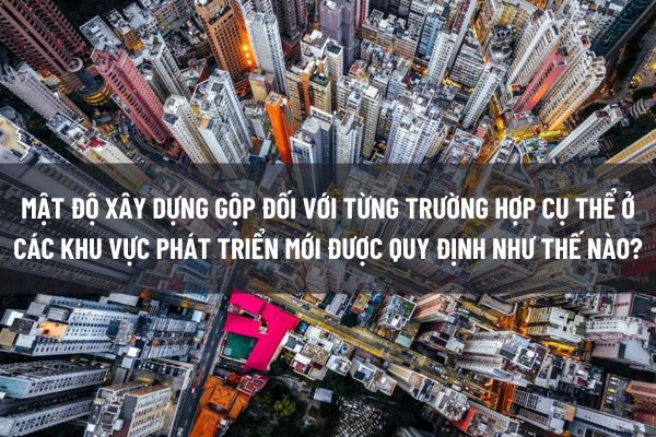 Mật độ xây dựng gộp đối với từng trường hợp cụ thể ở các khu vực phát triển mới được quy định ra sao?