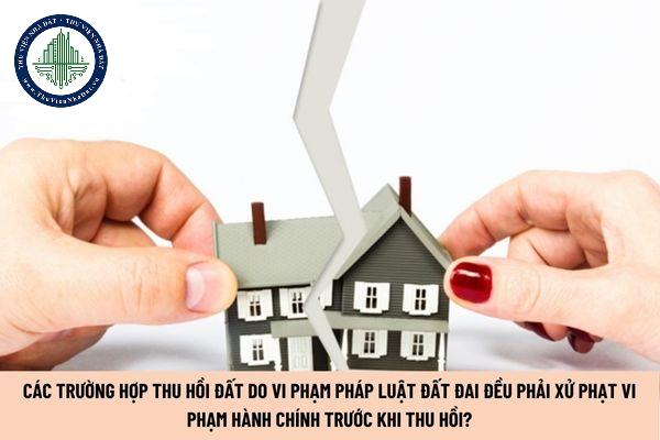 Các trường hợp thu hồi đất do vi phạm pháp luật đất đai đều phải xử phạt vi phạm hành chính trước khi thu hồi? (Hình từ Internet)