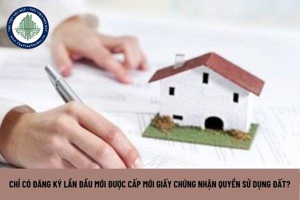 Chỉ có đăng ký lần đầu mới được cấp mới Giấy chứng nhận quyền sử dụng đất? (Hình từ Internet)