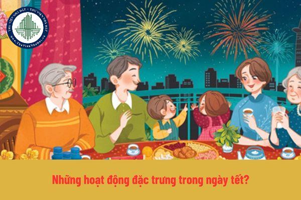 Những hoạt động đặc trưng trong ngày tết?