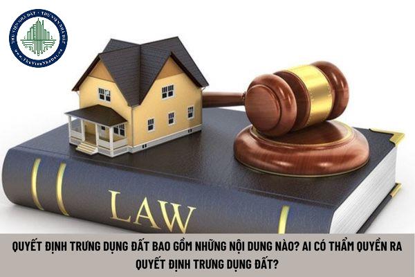 Quyết định trưng dụng đất bao gồm những nội dung nào? Ai có thẩm quyền ra quyết định trưng dụng đất? (Hình từ Internet)