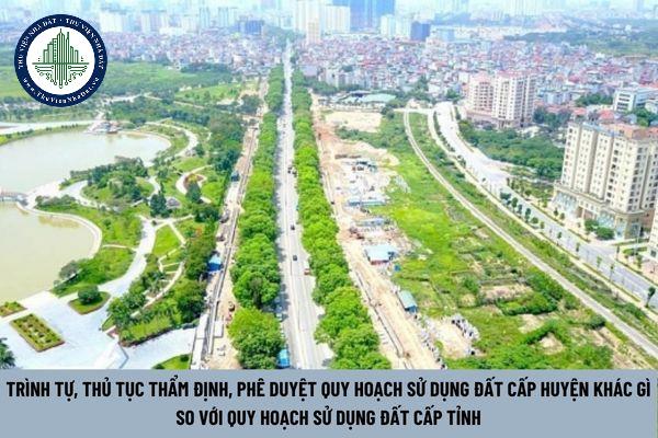 Trình tự, thủ tục thẩm định, phê duyệt quy hoạch sử dụng đất cấp huyện khác gì so với quy hoạch sử dụng đất cấp tỉnh? (Hình từ Internet)