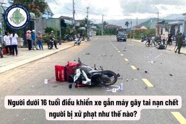 Người dưới 16 tuổi điều khiển xe gắn máy gây tai nạn chết người bị xử phạt như thế nào?