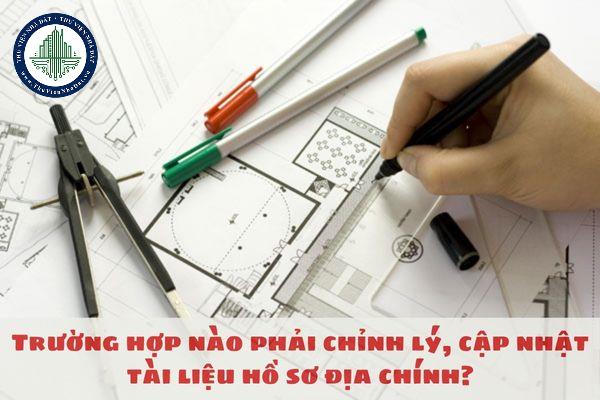 Trường hợp nào phải chỉnh lý, cập nhật tài liệu hồ sơ địa chính?