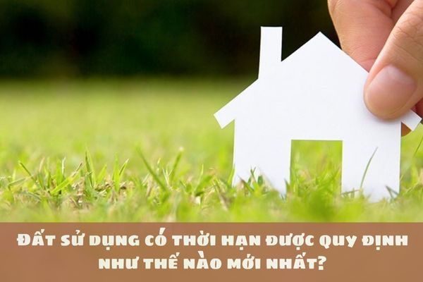 Đất sử dụng có thời hạn được quy định như thế nào mới nhất?