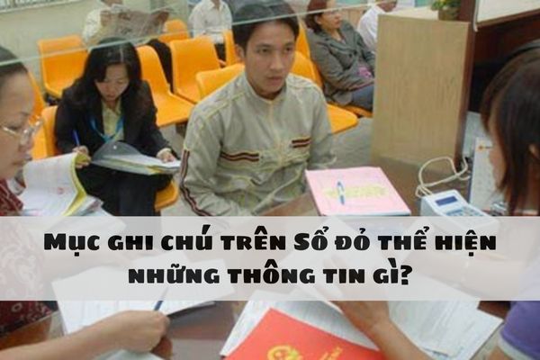 Mục ghi chú trên Sổ đỏ thể hiện những thông tin gì?