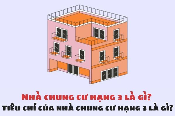 Nhà chung cư hạng 3 là gì? Tiêu chí của nhà chung cư hạng 3 là gì?