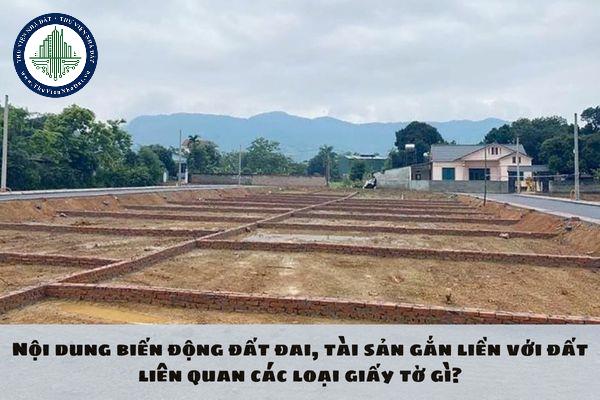 Nội dung biến động đất đai, tài sản gắn liền với đất liên quan các loại giấy tờ gì?