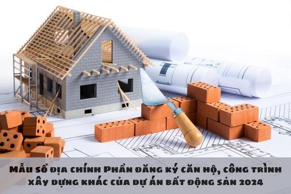 Mẫu sổ địa chính Phần đăng ký căn hộ, công trình xây dựng khác của dự án bất động sản 2024