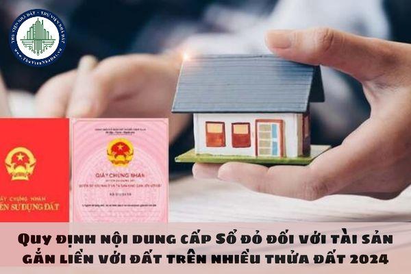 Quy định nội dung cấp Sổ đỏ đối với tài sản gắn liền với đất trên nhiều thửa đất 2024