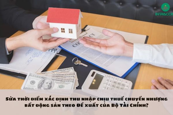 Sửa thời điểm xác định thu nhập chịu thuế chuyển nhượng bất động sản theo Đề xuất của Bộ Tài Chính?