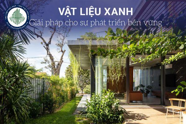 Vật liệu xanh giải pháp bền vững và tiết kiệm năng lượng cho tương lai