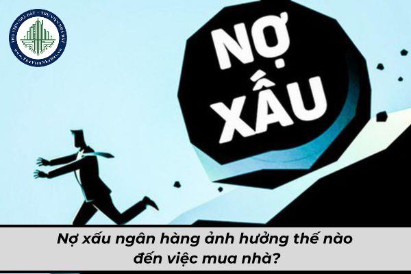 Nợ xấu ngân hàng ảnh hưởng thế nào đến việc mua bán nhà?