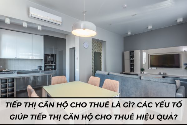 Tiếp thị căn hộ cho thuê là gì? Các yếu tố giúp tiếp thị căn hộ cho thuê hiệu quả?