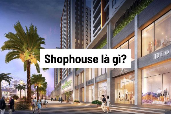 Shophouse là gì? Hiểu thế nào về ưu thế vượt trội để quyết định đầu tư shophouse?