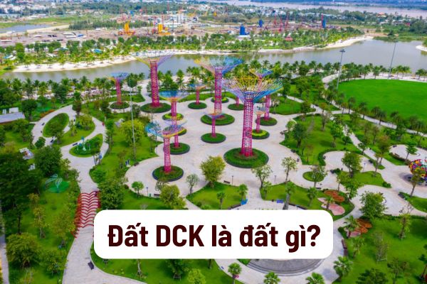 Đất DCK là đất gì? Sử dụng đất DCK như thế nào?