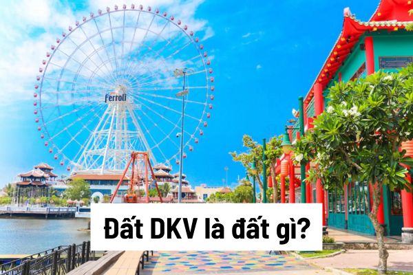 Đất DKV là đất gì và đóng vai trò như thế nào đối với phát triển đô thị và xã hội? Người dân trách nhiệm gì đối với đất DKV?