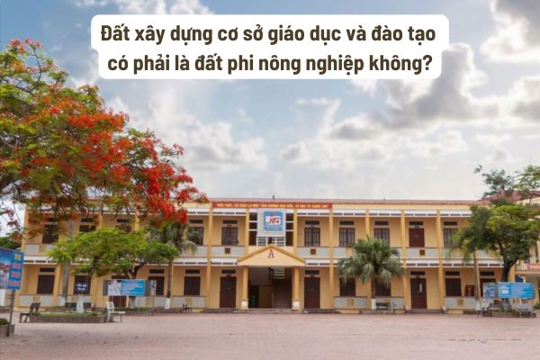 Đất xây dựng cơ sở giáo dục và đào tạo có phải là đất phi nông nghiệp không? Thời hạn sử dụng bao lâu? Muốn chuyển mục đích hoặc kết hợp đa mục đích đất xây dựng cơ sở giáo dục và đào tạo có được không?