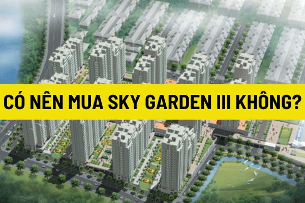 Có nên mua hoặc đầu tư vào căn hộ chung cư Sky Garden III quận 7 hay không?