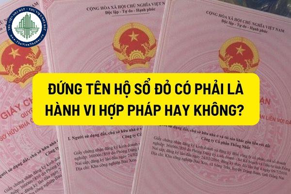 Đứng tên hộ sổ đỏ có phải là hành vi hợp pháp hay không?