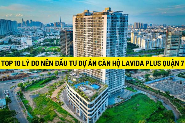 Top 10 lý do nên đầu tư dự án căn hộ Lavida Plus Quận 7 mở bán đợt cuối ngày 22/09/2024