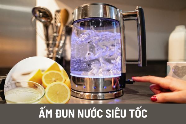 Mẹo làm sạch cặn trong ấm đun nước siêu tốc nhanh gọn và hiệu quả 