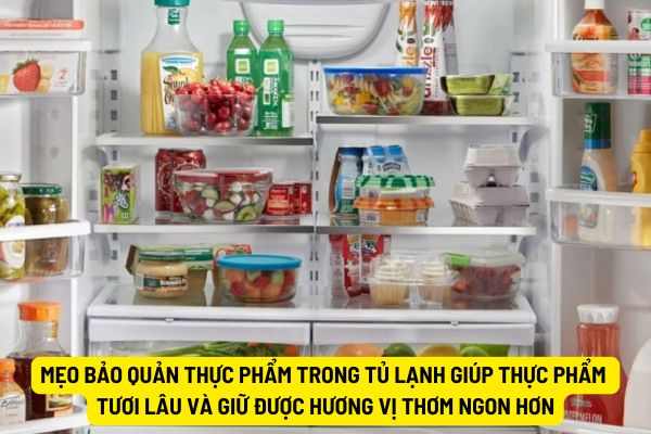 Mẹo bảo quản thực phẩm trong tủ lạnh giúp thực phẩm tươi lâu và giữ được hương vị thơm ngon hơn