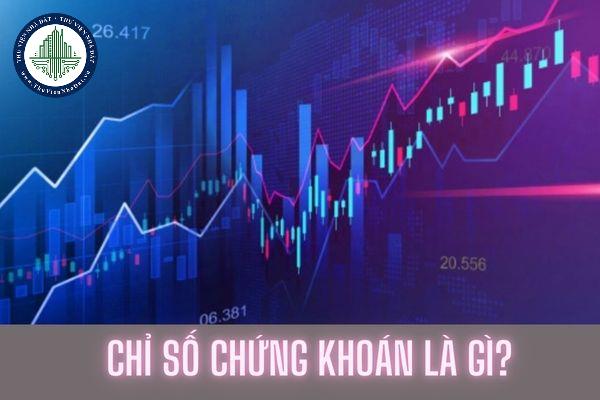 Chỉ số chứng khoán là gì? Tại sao chỉ số chứng khoán lại quan trọng đối với nhà đầu tư?