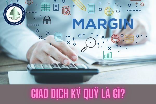 Giao dịch ký quỹ là gì? Nhà đầu tư nước ngoài có được giao dịch ký quỹ tại Việt Nam không?