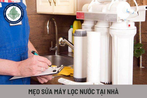 Mẹo sửa máy lọc nước đơn giản và hiệu quả tại nhà 