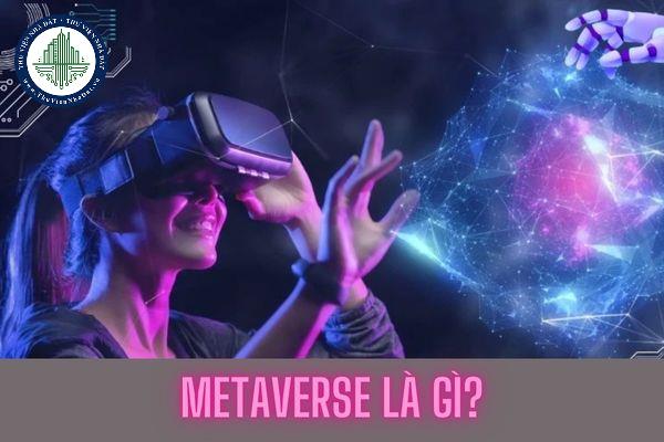 Metaverse là gì? Tác động của vũ trụ ảo đến cuộc sống con người