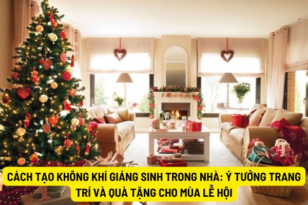 Cách tạo không khí giáng sinh trong nhà: ý tưởng trang trí và quà tặng cho mùa lễ hội