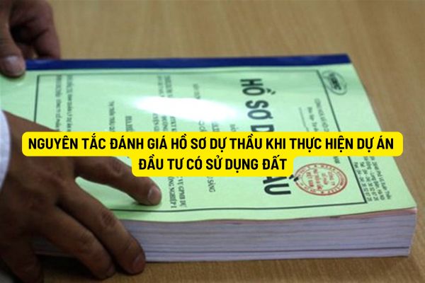 Nguyên tắc đánh giá hồ sơ dự thầu khi thực hiện dự án đầu tư có sử dụng đất như thế nào?